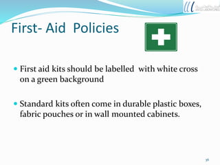 First- Aid Policies
 First aid kits should be labelled with white cross
on a green background
 Standard kits often come in durable plastic boxes,
fabric pouches or in wall mounted cabinets.
36
 