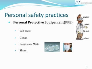 Personal safety practices
 Personal Protective Equipement(PPE)
 Lab coats
 Gloves
 Goggles and Masks
 Shoes
5
 