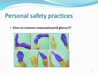 Personal safety practices
 How to remove contaminated gloves??
8
 