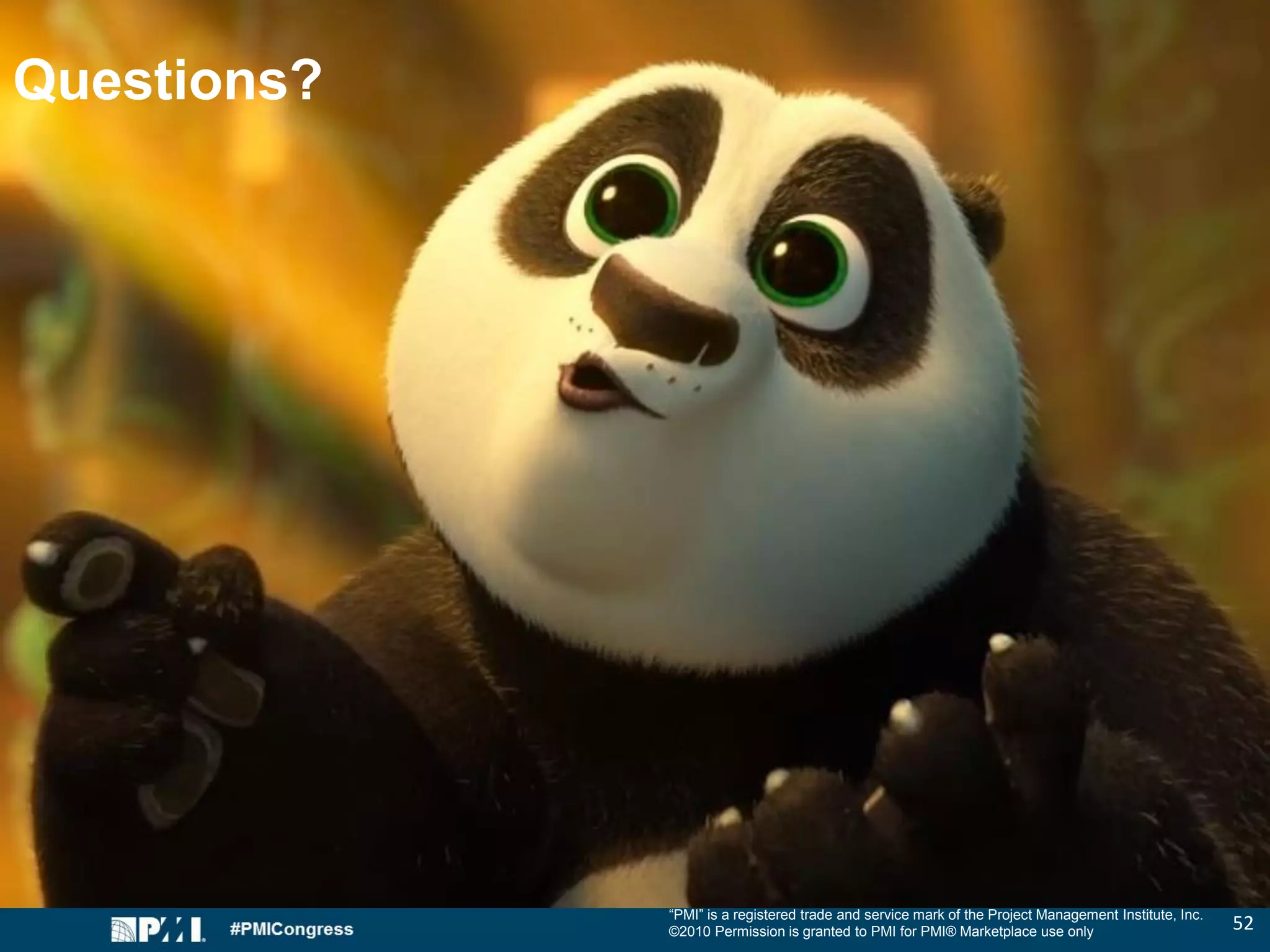 “PMI” is a registered trade and service mark of the Project Management Institute, Inc.
©2010 Permission is granted to PMI for PMI® Marketplace use only
Questions?
52
 