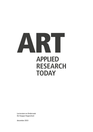 ART	 APPLIED
	RESEARCH
	TODAY
Lectoraten en Onderzoek
De Haagse Hogeschool
december 2015
 