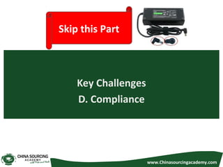 Key Challenges
D. Compliance
www.Chinasourcingacademy.com
Skip this Part
 