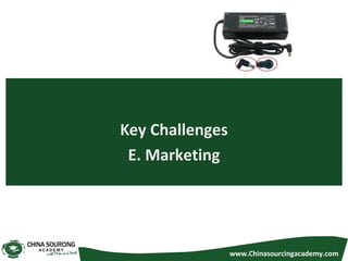 Key Challenges
E. Marketing
www.Chinasourcingacademy.com
 