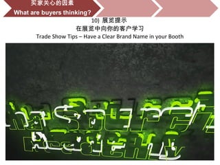 10) 展览提示
在展览中向你的客户学习
Trade Show Tips – Have a Clear Brand Name in your Booth
 