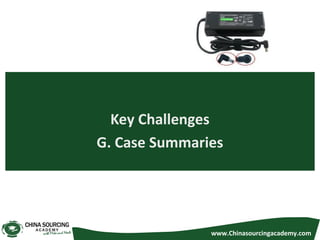 Key Challenges
G. Case Summaries
www.Chinasourcingacademy.com
 
