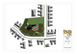 Scale 1:200
Date:
Sheet: Aerial view
Sarah Ralphs
Stage 4
Green Primary
School
28/05/11
School in location
 