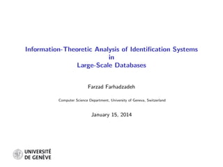 Information-Theoretic Analysis of Identiﬁcation Systems
in
Large-Scale Databases
Farzad Farhadzadeh
Computer Science Department, University of Geneva, Switzerland
January 15, 2014
 