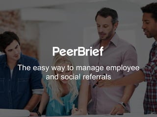 The easy way to manage employee
and social referrals
 