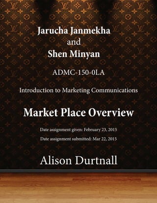 Jarucha Janmekha
and
Shen Minyan
ADMC-150-0LA
Introduction to Marketing Communications
Market Place Overview
Date assignment given: February 23, 2015
Date assignment submitted: Mar 22, 2015
Alison Durtnall
 