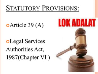 STATUTORY PROVISIONS:
Article 39 (A)
Legal Services
Authorities Act,
1987(Chapter VI )
 
