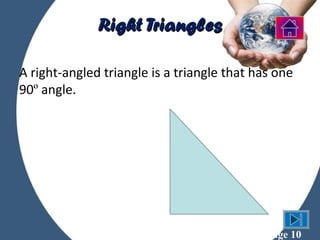 Right Triangles

A right-angled triangle is a triangle that has one
90º angle.




                Powerpoint Templates
                                             Page 10
 