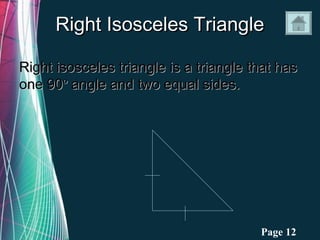 Right Isosceles Triangle

Right isosceles triangle is a triangle that has
one 90º angle and two equal sides.




               Free Powerpoint Templates   Page 12
 