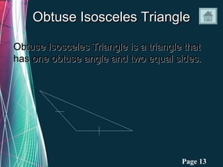 Obtuse Isosceles Triangle

Obtuse Isosceles Triangle is a triangle that
has one obtuse angle and two equal sides.




              Free Powerpoint Templates   Page 13
 