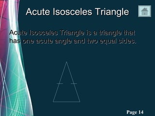 Acute Isosceles Triangle

Acute Isosceles Triangle is a triangle that
has one acute angle and two equal sides.




              Free Powerpoint Templates   Page 14
 