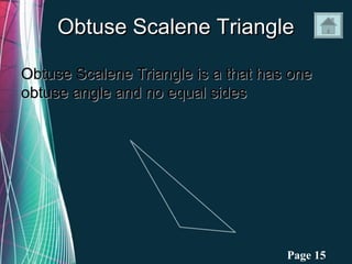 Obtuse Scalene Triangle

Obtuse Scalene Triangle is a that has one
obtuse angle and no equal sides




              Free Powerpoint Templates   Page 15
 
