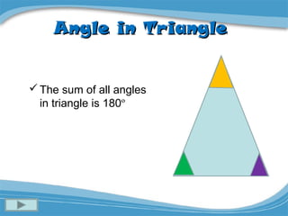 Angle in Triangle


 The sum of all angles
  in triangle is 180º
 