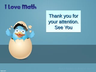 Thank you for
your attention.
  See You
 