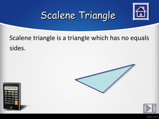Scalene Triangle

Scalene triangle is a triangle which has no equals
sides.
 