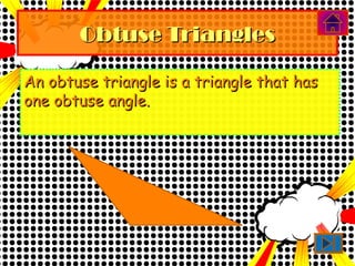 Obtuse Triangles

An obtuse triangle is a triangle that has
one obtuse angle.
 