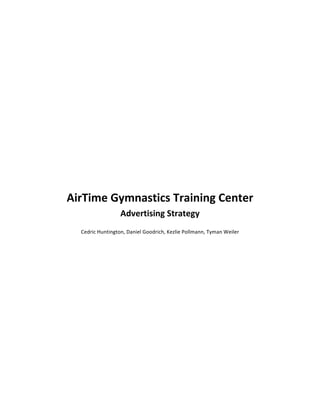 AirTime	Gymnastics	Training	Center
Advertising	Strategy
Cedric	Huntington,	Daniel	Goodrich,	Kezlie	Pollmann,	Tyman	Weiler	
 