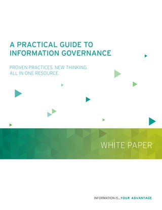 white paper
proven practices. New thinking.
all in one resource.
A PRACTICAL GUIDE TO
INFORMATION GOVERNANCE
 