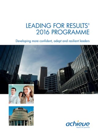 LEADING FOR RESULTS®
2016 PROGRAMME
Developing more confident, adept and resilient leaders
 