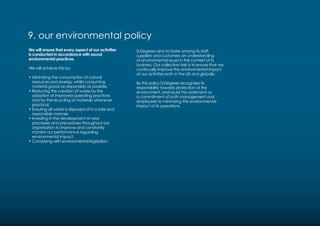 9. our environmental policy
We will ensure that every aspect of our activities
is conducted in accordance with sound
environmental practices.
We will achieve this by:
• Minimising the consumption of natural
resources and energy, whilst consuming
material goods as responsibly as possible.
• Reducing the creation of waste by the
adoption of improved operating practices
and by the recycling of materials whenever
practical.
• Ensuring all waste is disposed of in a safe and
responsible manner.
• Investing in the development of new
processes and precedures throughout our
organisation to improve and constantly
monitor our performance regarding
environmental impact.
• Complying with environmental legislation.
0-Degrees aims to foster among its staff,
suppliers and customers an understanding
of environmental issues in the context of its
business. Our collective task is to ensure that we
continually improve the environmental impact
of our activities both in the UK and globally.
By this policy 0-Degrees recognises its
responsibility towards protection of the
environment, and issues this statement as
a commitment of both management and
employees to minimising the environmental
impact of its operations.
 