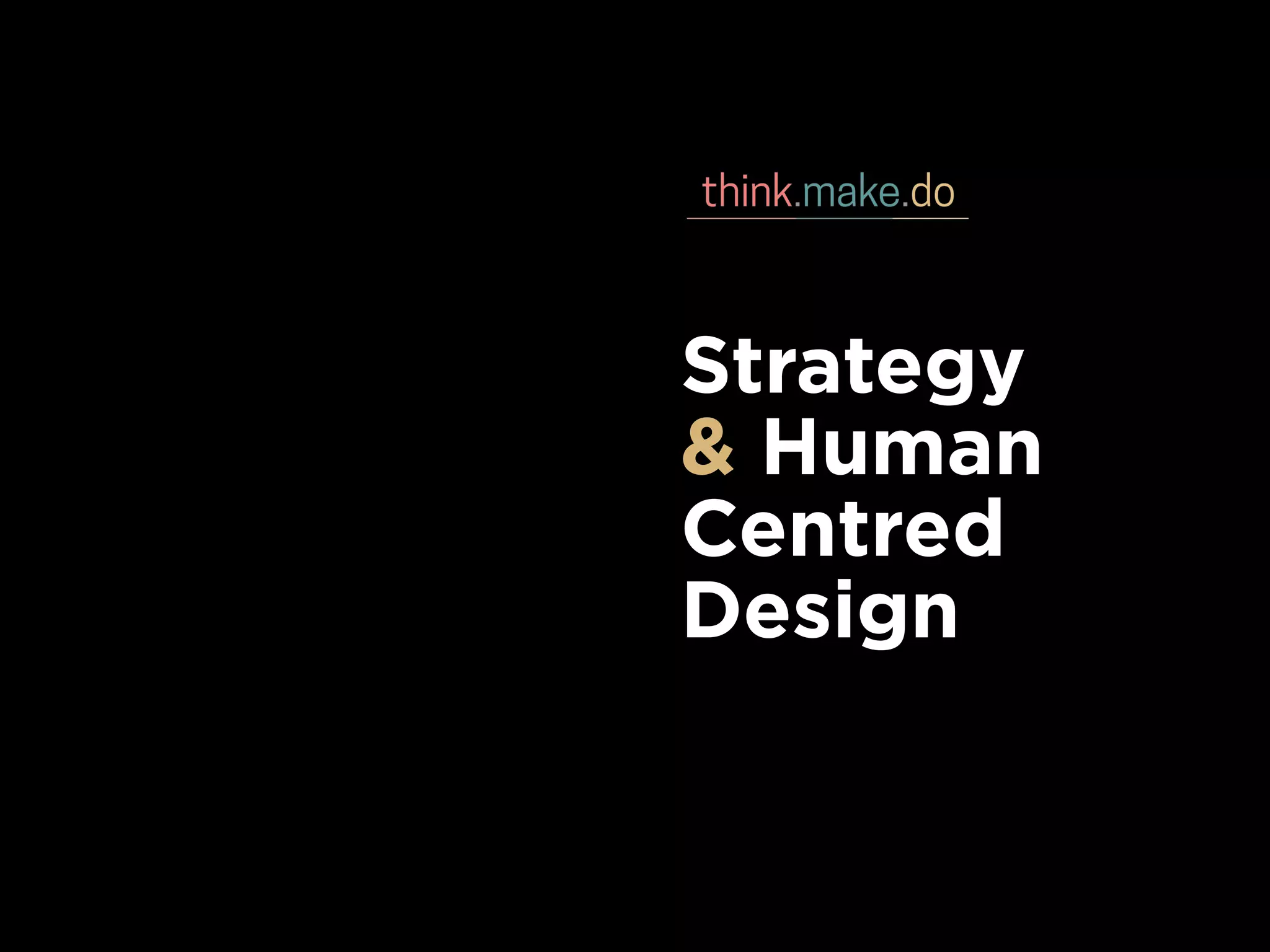 Strategy
& Human
Centred
Design
 