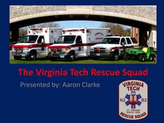 The Virginia Tech Rescue Squad
Presented by: Aaron Clarke
 