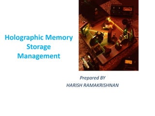 Holographic Memory
Storage
Management
Prepared BY
HARISH RAMAKRISHNAN
 