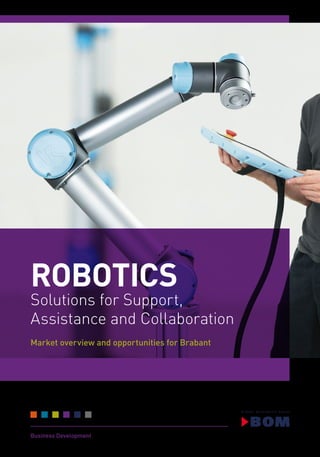 ROBOTICS
Solutions for Support,
Assistance and Collaboration
Market overview and opportunities for Brabant
Business Development
 