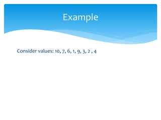 Example
Consider values: 10, 7, 6, 1, 9, 3, 2 , 4
 