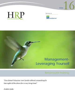 Management-
Leveraging Yourself
Behavioural training
“One doesn’t discover new lands without consenting to
lose sight of the shore for a very long time”
Andre Gide
Orbit16
 