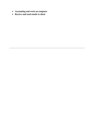 • Accounting and work on computer
• Receive and send emails to client
 