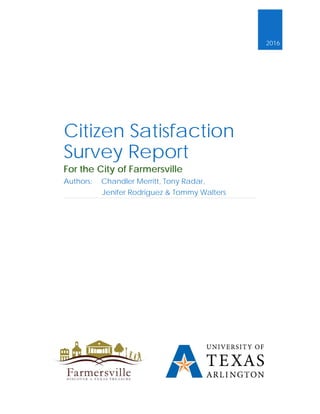   2016
Citizen Satisfaction
Survey Report
For the City of Farmersville
Authors: Chandler Merritt, Tony Radar,
Jenifer Rodriguez & Tommy Walters
 