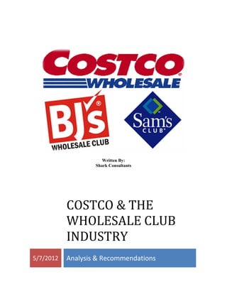 Written By:
Shark Consultants
COSTCO & THE
WHOLESALE CLUB
INDUSTRY
5/7/2012 Analysis & Recommendations
 