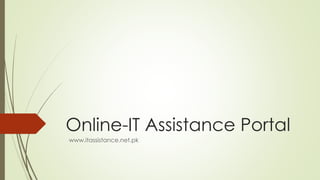Online-IT Assistance Portal
www.itassistance.net.pk
 