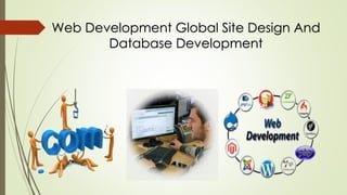 Web Development Global Site Design And
Database Development
 