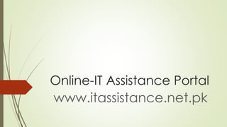 Online-IT Assistance Portal
www.itassistance.net.pk
 