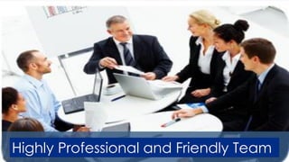 Highly Professional and Friendly Team
 