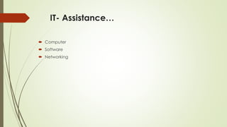 IT- Assistance…
 Computer
 Software
 Networking
 