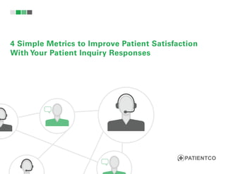 4 Simple Metrics to Improve Patient Satisfaction
With Your Patient Inquiry Responses
 