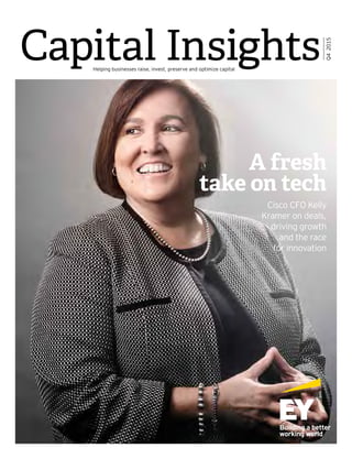 Capital InsightsHelping businesses raise, invest, preserve and optimize capital
Q42015
A fresh
take on tech
Cisco CFO Kelly
Kramer on deals,
driving growth
and the race
for innovation
 
