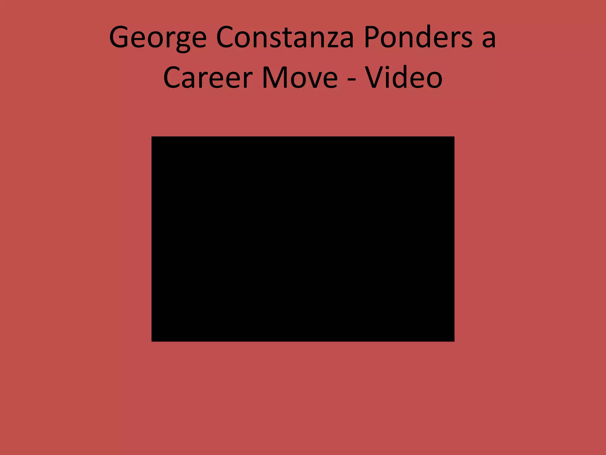 George Constanza Ponders a
Career Move - Video
 