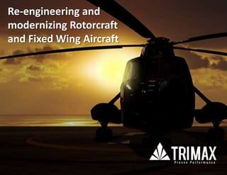 Re-engineering and
modernizing Rotorcraft
and Fixed Wing Aircraft
 