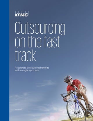 Outsourcing
onthefast
track
kpmg.com
Accelerate outsourcing benefits
with an agile approach
 