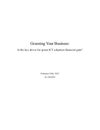 Greening Your Business:
Is the key driver for green ICT adoption financial gain?
February 26th, 2015
By 140024385
 