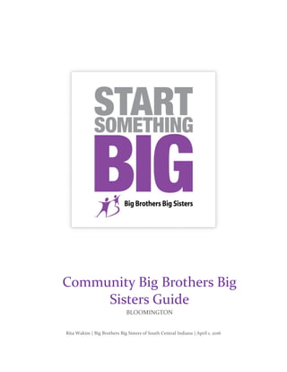 Rita Wakim | Big Brothers Big Sisters of South Central Indiana | April 1, 2016
Community Big Brothers Big
Sisters Guide
BLOOMINGTON
 