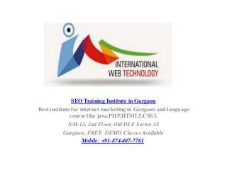 IWT
SEO Training Institute in Gurgaon
Best institute for internet marketing in Gurgaon and language
course like java,PHP,HTML5,CSS3.
NM-13, 2nd Floor, Old DLF Sector-14
Gurgaon, FREE DEMO Classes Available
Mobile: +91-874-407-7761
 