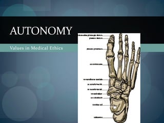 Values in Medical Ethics
AUTONOMY
 